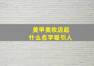 美甲美妆店起什么名字吸引人