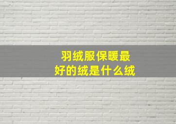 羽绒服保暖最好的绒是什么绒