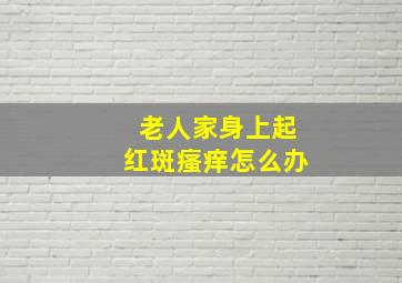 老人家身上起红斑瘙痒怎么办