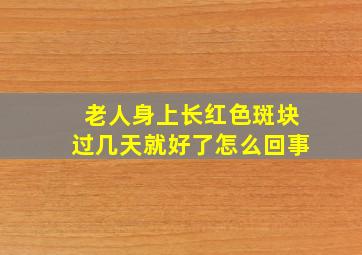 老人身上长红色斑块过几天就好了怎么回事