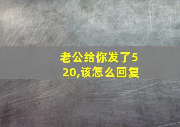 老公给你发了520,该怎么回复