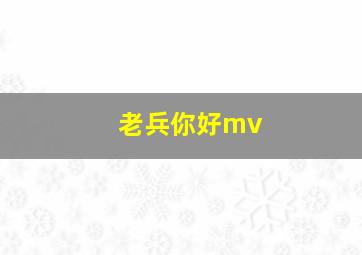 老兵你好mv