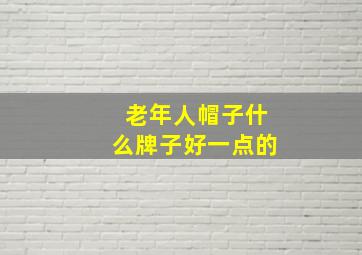 老年人帽子什么牌子好一点的