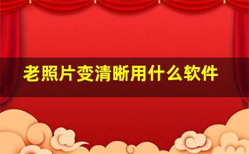 老照片变清晰用什么软件