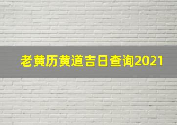 老黄历黄道吉日查询2021