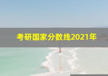 考研国家分数线2021年