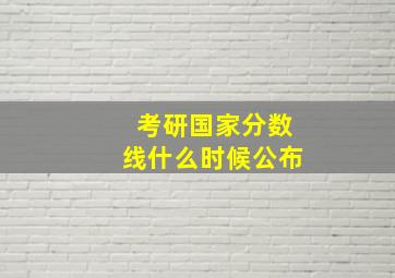 考研国家分数线什么时候公布