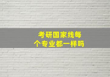 考研国家线每个专业都一样吗