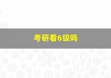 考研看6级吗