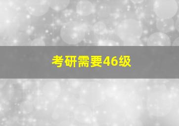 考研需要46级