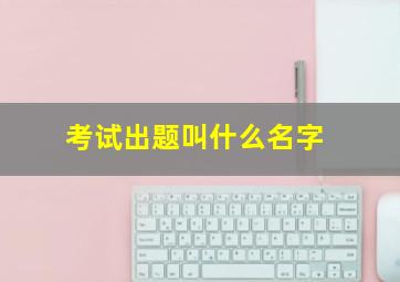 考试出题叫什么名字