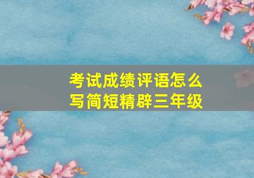 考试成绩评语怎么写简短精辟三年级