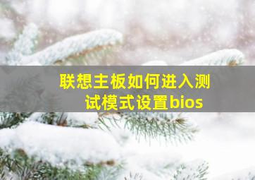 联想主板如何进入测试模式设置bios