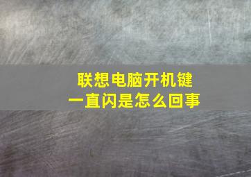 联想电脑开机键一直闪是怎么回事