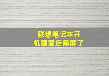 联想笔记本开机画面后黑屏了