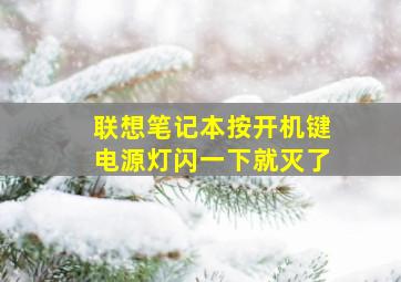 联想笔记本按开机键电源灯闪一下就灭了