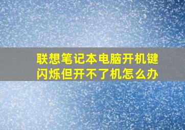 联想笔记本电脑开机键闪烁但开不了机怎么办