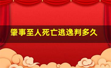 肇事至人死亡逃逸判多久