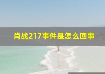 肖战217事件是怎么回事