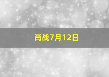 肖战7月12日