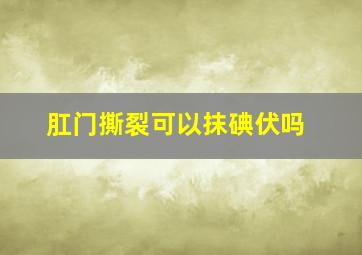 肛门撕裂可以抹碘伏吗