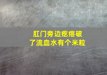 肛门旁边疙瘩破了流血水有个米粒