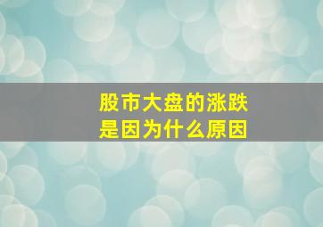 股市大盘的涨跌是因为什么原因