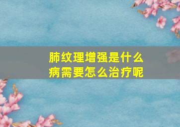 肺纹理增强是什么病需要怎么治疗呢