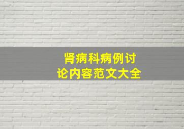 肾病科病例讨论内容范文大全