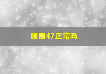 腰围47正常吗