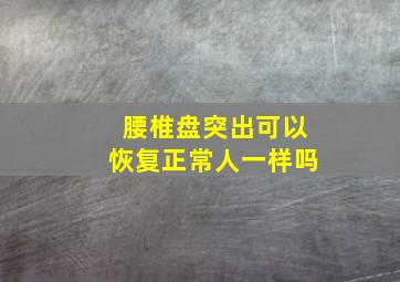 腰椎盘突出可以恢复正常人一样吗