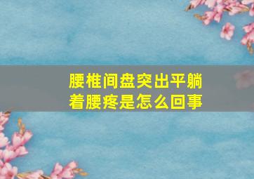 腰椎间盘突出平躺着腰疼是怎么回事