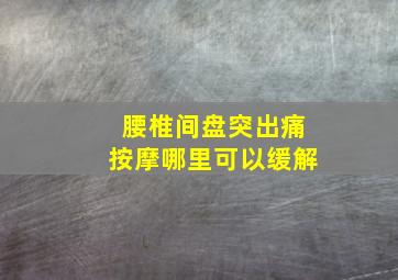 腰椎间盘突出痛按摩哪里可以缓解