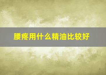 腰疼用什么精油比较好