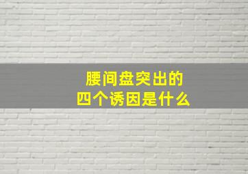 腰间盘突出的四个诱因是什么