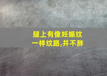 腿上有像妊娠纹一样纹路,并不胖