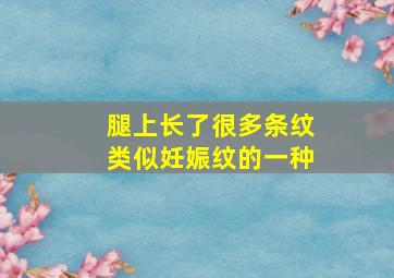 腿上长了很多条纹类似妊娠纹的一种