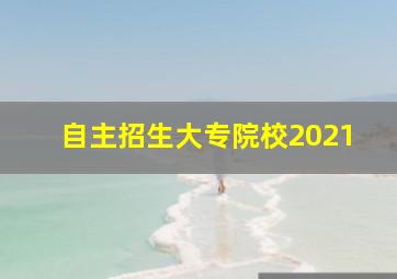 自主招生大专院校2021