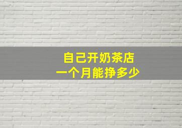 自己开奶茶店一个月能挣多少