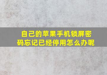 自己的苹果手机锁屏密码忘记已经停用怎么办呢