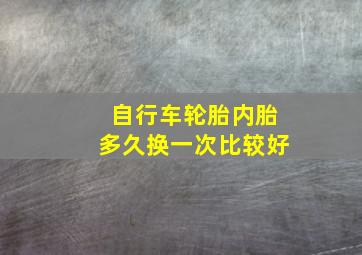 自行车轮胎内胎多久换一次比较好