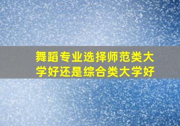 舞蹈专业选择师范类大学好还是综合类大学好