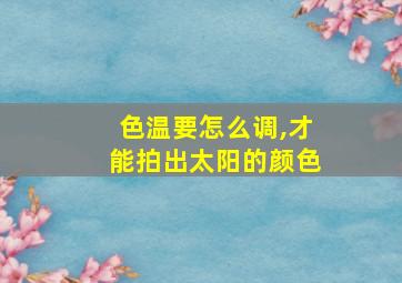 色温要怎么调,才能拍出太阳的颜色