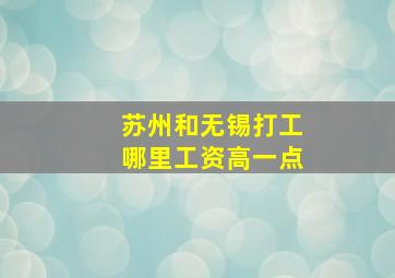 苏州和无锡打工哪里工资高一点