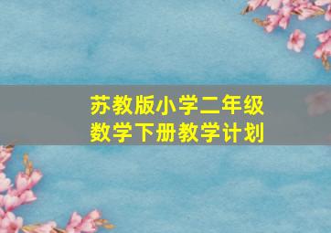 苏教版小学二年级数学下册教学计划