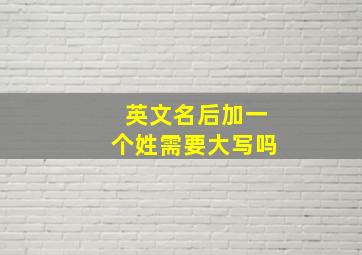 英文名后加一个姓需要大写吗