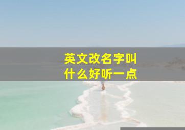 英文改名字叫什么好听一点