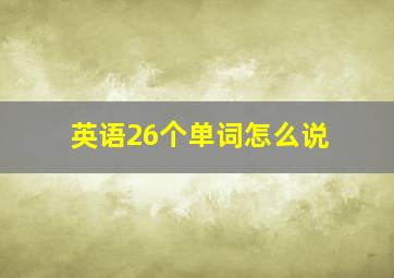 英语26个单词怎么说