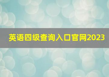 英语四级查询入口官网2023