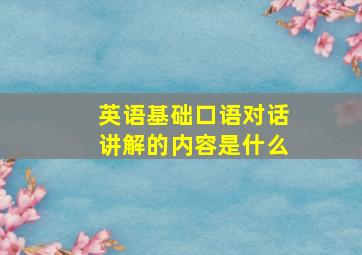 英语基础口语对话讲解的内容是什么